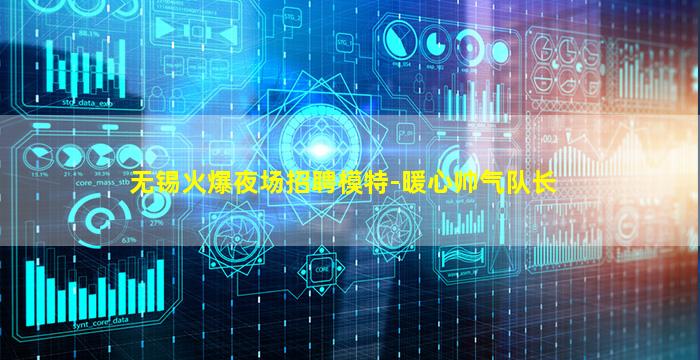 无锡火爆夜场招聘模特-暖心帅气队长